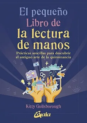 El Pequeño Libro de la Lectura de Manos. Prácticas Sencillas para Descubrir el Antiguo Arte de la Qu