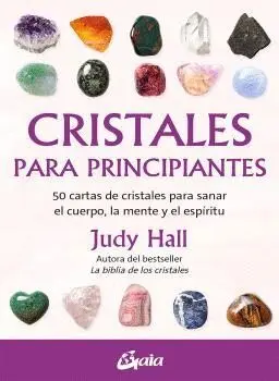 Cristales para Principiantes. 50 Cartas de Cristales para Sanar el Cuerpo, la Mente y el Espíritu