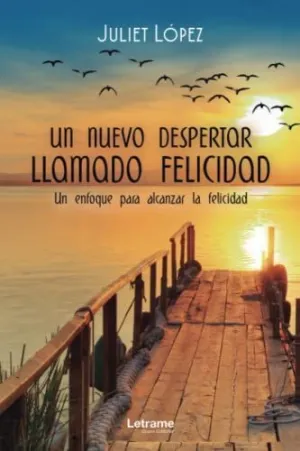 Un Nuevo Despertar Llamado Felicidad. Un Enfoque para Alcanzar la Felicidad