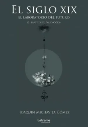 EL SIGLO XIX: EL LABORATORIO DEL FUTURO (2ª PARTE DE EL FALSO OCIO)