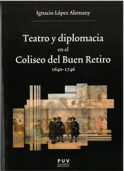 TEATRO Y DIPLOMACIA EN EL COLISEO DEL BUEN RETIRO 1640-1746.