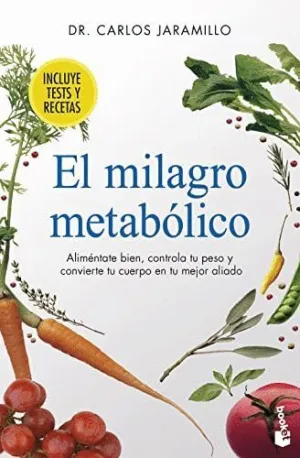 EL MILAGRO METABÓLICO. ALIMÉNTATE BIEN, CONTROLA TU PESO Y CONVIERTE TU CUERPO EN TU MEJOR ALIADO