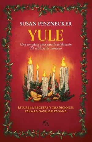 YULE. UNA COMPLETA GUÍA PARA LA CELEBRACIÓN DEL SOLSTICIO DE INVIERNO YULE. UNA COMPLETA GUÍA PARA LA CELEBRACIÓN DEL SOLSTICIO DE INVIERNO
