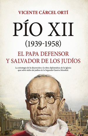 PIO XII (1939-1958). EL PAPA DEFENSOR Y SALVADOR DE LOS JUDÍOS
