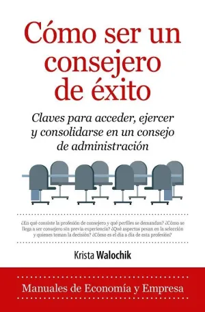 CÓMO SER UN CONSEJERO DE ÉXITO. CLAVES PARA ACCEDER, EJERCER Y CONSOLIDARSE EN UN CONSEJO DE ADMINIS CÓMO SER UN CONSEJERO DE ÉXITO. CLAVES PARA ACCEDER, EJERCER Y CONSOLIDARSE EN UN CONSEJO DE ADMINIS