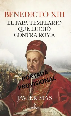 BENEDICTO XIII. EL PAPA TEMPLARIO QUE LUCHÓ CONTRA ROMA