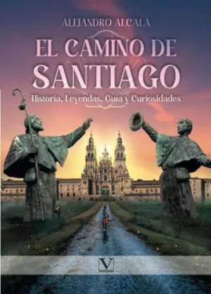 EL CAMINO DE SANTIAGO: HISTORIA, LEYENDAS, GUÍA Y CURIOSIDADES