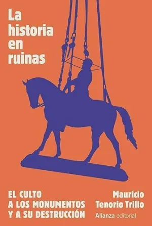 LA HISTORIA EN RUINAS. EL CULTO A LOS MONUMENTOS Y A SU DESTRUCCIÓN.