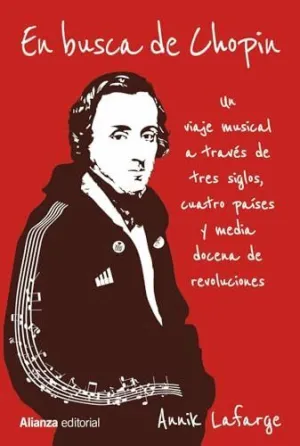 EN BUSCA DE CHOPIN. UN VIAJE MUSICAL A TRAVÉS DE TRES SIGLOS, CUATRO PAÍSES Y MEDIA DOCENA DE REVOLU EN BUSCA DE CHOPIN. UN VIAJE MUSICAL A TRAVÉS DE TRES SIGLOS, CUATRO PAÍSES Y MEDIA DOCENA DE REVOLU