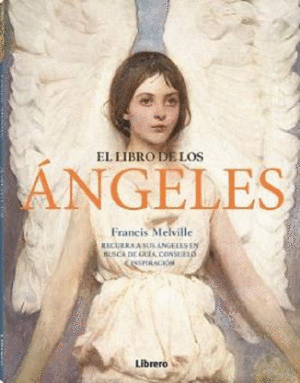 EL LIBRO DE LOS ANGELES. RECURRA A SUS ANGELES EN BUSCA DE GUIA, CONSUELO E INSPIRACION