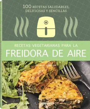 RECETAS VEGETARIANAS PARA LA FREIDORA DE AIRE. 100 RECETAS SALUDABLES DELICIOSAS Y SENCILLAS RECETAS VEGETARIANAS PARA LA FREIDORA DE AIRE. 100 RECETAS SALUDABLES DELICIOSAS Y SENCILLAS