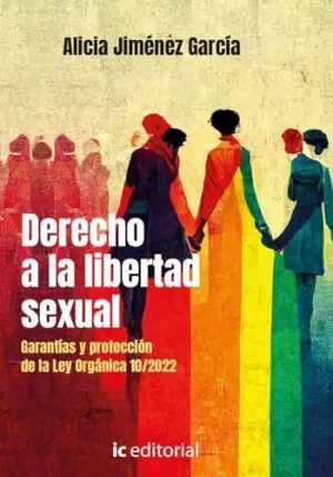 LIBROS DE DERECHO A LA LIBERTAD SEXUAL. GARANTÍAS Y PROTECCIÓN DE LA LEY ORGÁNICA 10/2022 LIBROS DE DERECHO A LA LIBERTAD SEXUAL. GARANTÍAS Y PROTECCIÓN DE LA LEY ORGÁNICA 10/2022