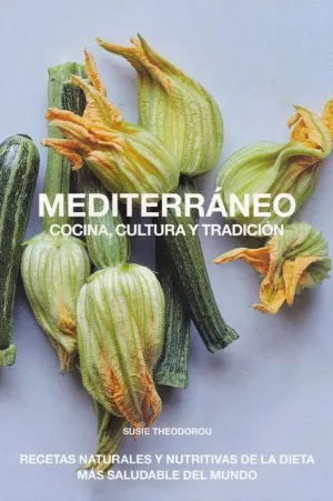 MEDITERRANEO, COCINA, CULTURA Y TRADICION. RECETAS NATURALES Y NUTRITIVAS DE LA DIETA MAS SALUDABLE MEDITERRANEO, COCINA, CULTURA Y TRADICION. RECETAS NATURALES Y NUTRITIVAS DE LA DIETA MAS SALUDABLE