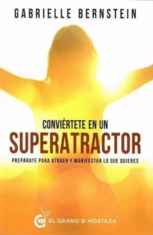 CONVIÉRTETE EN UN SUPERATRACTOR: PREPÁRATE PARA ATRAER Y MANIFESTAR LO QUE QUIERES