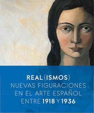 REAL(ISMOS). NUEVAS FIGURACIONES EN EL ARTE ESPAÑOL ENTRE 1918 Y 1936