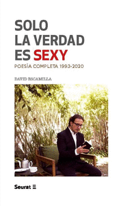 SOLO LA VERDAD ES SEXY. POESÍA COMPLETA 1993-2020