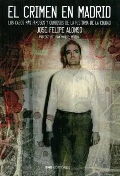 EL CRIMEN EN MADRID. LOS CASOS MÁS FAMOSOS Y CURIOSOS DE LA HISTORIA DE LA CIUDAD