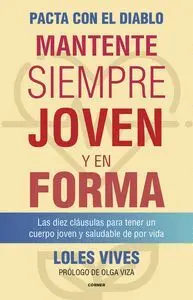 PACTA CON EL DIABLO. MANTENTE SIEMPRE JOVEN Y EN FORMA: LAS DIEZ CLÁUSULAS PARA TENER UN CUERPO JOVE PACTA CON EL DIABLO. MANTENTE SIEMPRE JOVEN Y EN FORMA: LAS DIEZ CLÁUSULAS PARA TENER UN CUERPO JOVE