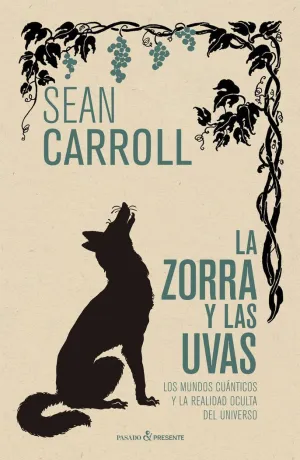La Zorra y las Uvas. Los Mundos Cuanticos y la Realidad Oculta del Universo