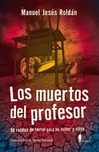 LOS MUERTOS DEL PROFESOR: 50 RELATOS DE TERROR PARA NO VOLVER A CLASE