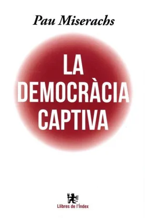 LA DEMOCRACIA CAPTIVA / L´ESTAT CONTRA LA DEMOCRACIA