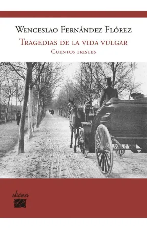 TRAGEDIAS DE LA VIDA VULGAR. CUENTOS TRISTES (NUEVA EDICIÓN)