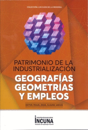 PATRIMONIO DE LA INDUSTRIALIZACION. GEOGRAFIAS, GEOMETRIAS Y EMPLEOS