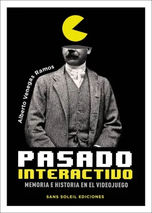 PASADO INTERACTIVO: MEMORIA E HISTORIA EN EL VIDEOJUEGO PASADO INTERACTIVO: MEMORIA E HISTORIA EN EL VIDEOJUEGO