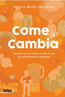 COME Y CAMBIA. TRANSFORMA TUS HABITOS Y DISFRUTA DE UNA ALIMENTACION SALUDABLE