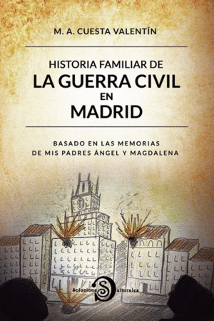 HISTORIA FAMILIAR DE LA GUERRA CIVIL EN MADRID. BASADO EN LAS MEMORIAS DE MIS PADRES ANGEL Y MAGDALE