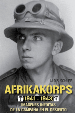 AFRIKAKORPS (1941-1943). IMAGENES INEDITAS DE LA CAMPAÑA EN EL DESIERTO