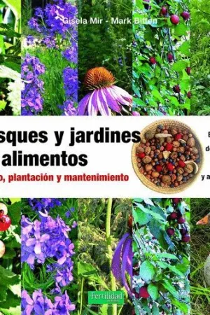 BOSQUES Y JARDINES DE ALIMENTOS. DISEÑO, PLANTACIÓN Y MANTENIMIENTO