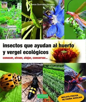 INSECTOS QUE AYUDAN AL HUERTO Y VERGEL ECOLOGICOS. CONOCER, ATRAER, ALOJAR, CONSERVAR