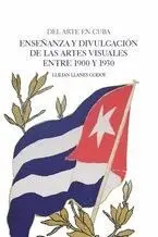 DEL ARTE EN CUBA. ENSEÑANZA Y DIVULGACION DE LAS ARTES VISUALES ENTRE 1900 Y 1930 DEL ARTE EN CUBA. ENSEÑANZA Y DIVULGACION DE LAS ARTES VISUALES ENTRE 1900 Y 1930
