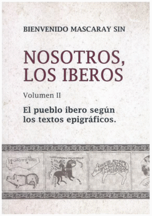 NOSOTROS, LOS ÍBEROS. VOLUMEN II. EL PUEBLO ÍBERO SEGÚN LOS TEXTOS EPIGRÁFICOS