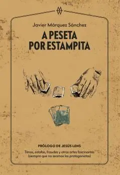 A PESETA POR ESTAMPITA. TIMOS, ESTAFAS, FRAUDES Y OTRAS ARTES FASCINANTES (SIEMPRE QUE NO SEAMOS LOS
