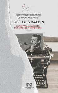 I CERTAMEN PERIODÍSTICO DE MICRORRELATOS JOSÉ LUIS BALBÍN: CLAVES PARA LA REFLEXIÓN EN TIEMPOS DE IN