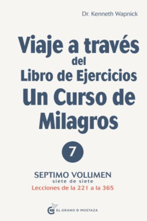 VIAJE A TRAVÉS DEL LIBRO DE EJERCICIOS UN CURSO DE MILAGROS 7. LECCIONES DE 221 A 365