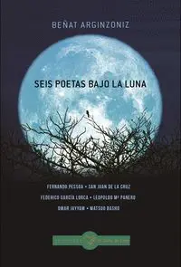SEIS POETAS BAJO LA LUNA. FERNANDO PESSOA, SAN JUAN DE LA CRUZ, FEDERICO GARCÍA LORCA, LEOPOLDO Mª P