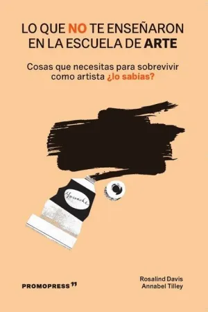 LO QUE NO TE ENSEÑARON EN LA ESCUELA DE ARTE. COSAS QUE NECESITAS PARA SOBREVIVIR COMO ARTISTA ¿LO S LO QUE NO TE ENSEÑARON EN LA ESCUELA DE ARTE. COSAS QUE NECESITAS PARA SOBREVIVIR COMO ARTISTA ¿LO S