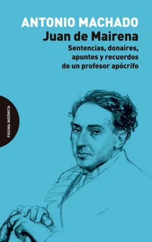 JUAN DE MAIRENA: SENTENCIAS, DONAIRES, APUNTES Y RECUERDOS DE UN PROFESOR APOCRIFO JUAN DE MAIRENA: SENTENCIAS, DONAIRES, APUNTES Y RECUERDOS DE UN PROFESOR APOCRIFO