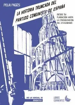 LA HISTORIA TRUNCADA DEL PARTIDO COMUNISTA DE ESPAÑA. DESDE SU FUNDACIÓN HASTA LA CONSOLIDACIÓN DEL