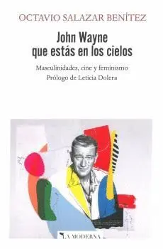 JOHN WAYNE QUE ESTÁS EN LOS CIELOS. MASCULINIDADES, CINE Y FEMINISMO