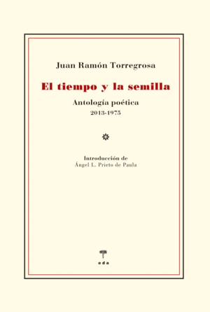 EL TIEMPO Y LA SEMILLA. ANTOLOGIA POETICA 2013-1975
