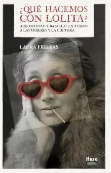 QUE HACEMOS CON LOLITA? ARGUMENTOS Y BATALLAS EN TORNO A LAS MUJERES Y LA CULTURA