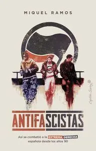 ANTIFASCISTAS. ASI SE COMBATIO A LA EXTREMA DERECHA ESPAÑOLA DESDE LOS AÑOS 90
