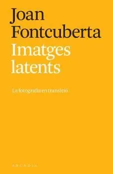 IMATGES LATENTS. LA FOTOGRAFIA EN TRANSICIÓ IMATGES LATENTS. LA FOTOGRAFIA EN TRANSICIÓ