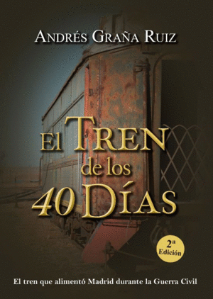 EL TREN DE LOS 40 DÍAS. EL TREN QUE ALIMENTÓ MADRID DURANTE LA GUERRA CIVIL