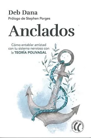 ANCLADOS. CÓMO ENTABLAR AMISTAD CON TU SISTEMA NERVIOSO CON LA TEORÍA POLIVAGAL