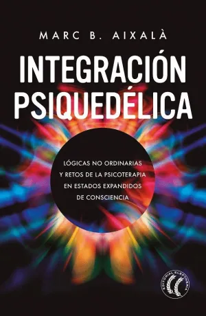 INTEGRACIÓN PSIQUEDÉLICA. LÓGICAS NO ORDINARIAS Y RETOS DE LA PSICOTERAPIA EN ESTADOS EXPANDIDOS DE